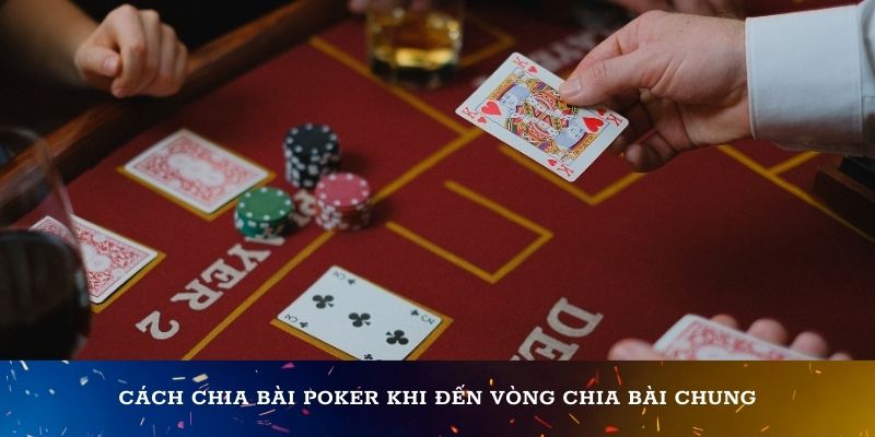 Cách chia bài Poker khi đến vòng chia bài chung