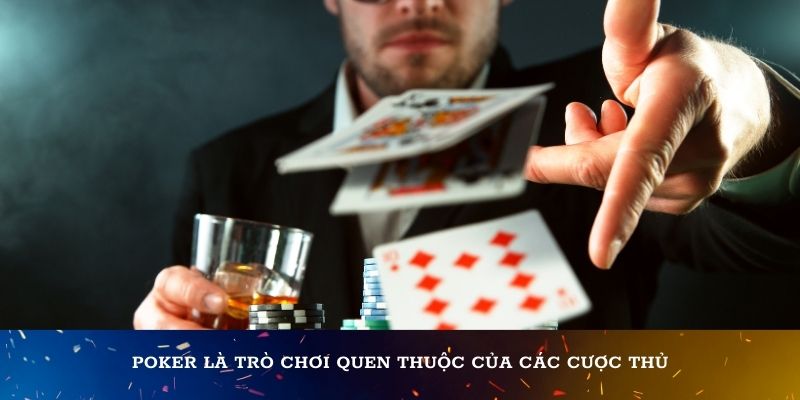 Poker là trò chơi quen thuộc của các cược thủ